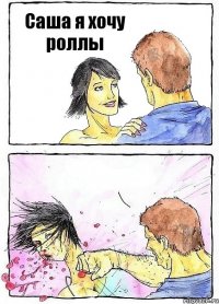 Саша я хочу роллы 