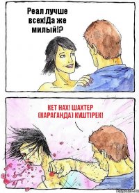 Реал лучше всех!Да же милый!? Кет нах! Шахтер (караганда) куштірек!