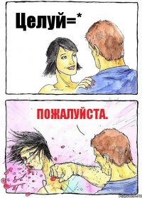 Целуй=* Пожалуйста.
