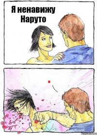 Я ненавижу Наруто .