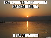екатерина владимировна краснопевцева, я вас люблю!!!