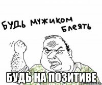  будь на позитиве