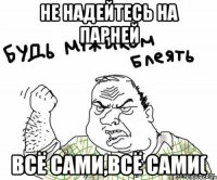 не надейтесь на парней всё сами,всё сами(