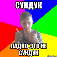 сундук ладно, это не сундук