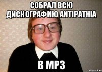 собрал всю дискографию antipathia в mp3