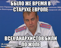 было же время в старухе европе всех анархистов били по жопе