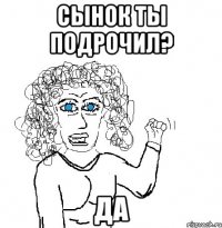 сынок ты подрочил? да