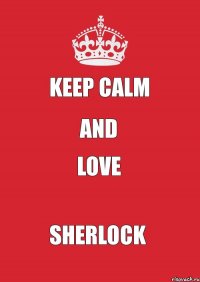 KEEP CALM AND LOVE SHERLOCK