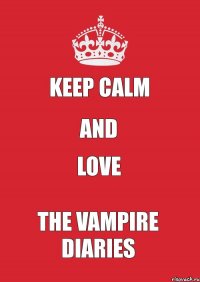 KEEP CALM AND LOVE The Vampire Diaries