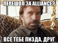 перешол за alliance? всё тебе пизда, друг