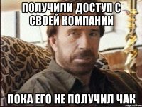 получили доступ с своей компании пока его не получил чак