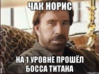чак норис на 1 уровне прошёл босса титана