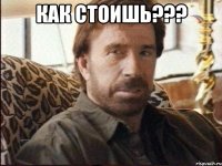как стоишь??? 