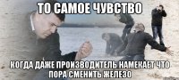 то самое чувство когда даже производитель намекает что пора сменить железо