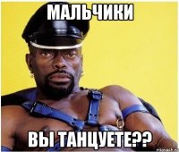 мальчики вы танцуете??