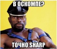 в оскомпе? точно sharp