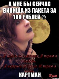 а мне бы сейчас винища из пакета за 100 рублей © картман