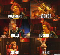 Роджер! Дейв! Сид! Роджер! Дейв! Ник!