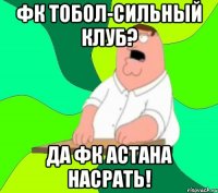 фк тобол-сильный клуб? да фк астана насрать!