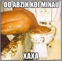 oo abzik koi minau xaxa