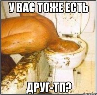 у вас тоже есть друг-тп?