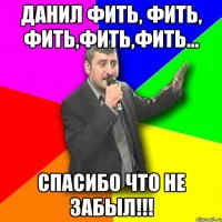 данил фить, фить, фить,фить,фить... спасибо что не забыл!!!