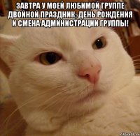 завтра у моей любимой группе двойной праздник; день рождения и смена администрации группы! 