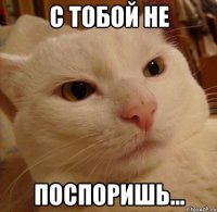 с тобой не поспоришь...