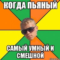 когда пьяный самый умный и смешной