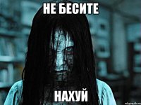 не бесите нахуй