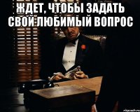 ждет, чтобы задать свой любимый вопрос 