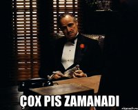  çox pis zamanadı