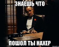 знаешь что пошол ты нахер