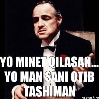 YO MINET QILASAN... YO MAN SANI OTIB TASHIMAN