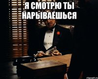 я смотрю ты нарываешься 