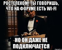 ростелеком! ты говоришь, что на форуме есть wi-fi но он даже не подключается