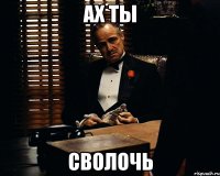 ах ты сволочь