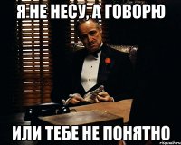 я не несу, а говорю или тебе не понятно