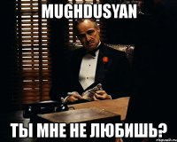 mughdusyan ты мне не любишь?