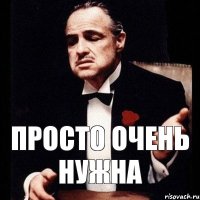 просто очень нужна