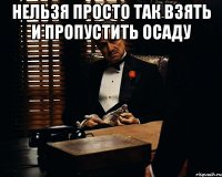 нельзя просто так взять и пропустить осаду 