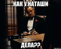 как у наташи дела??