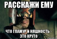 расскажи ему что гламур и няшность - это круто