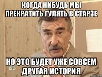 когда нибудь мы прекратить гулять в старзе но это будет уже совсем другая история