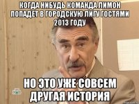 когда нибудь команда лимон попадет в городскую лигу гостями 2013 году но это уже совсем другая история