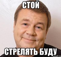 стой стрелять буду