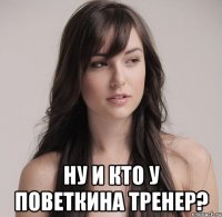  ну и кто у поветкина тренер?