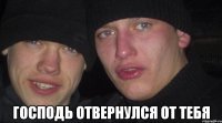  господь отвернулся от тебя