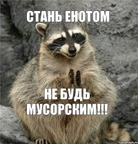 СТАНЬ ЕНОТОМ НЕ БУДЬ МУСОРСКИМ!!!
