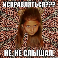 исправляться??? не, не слышал.